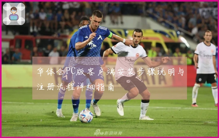 华体会PC版客户端安装步骤说明与注册流程详细指南