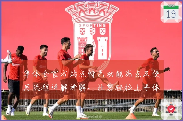 华体会官方站点特色功能亮点及使用流程详解讲解，让您轻松上手体验