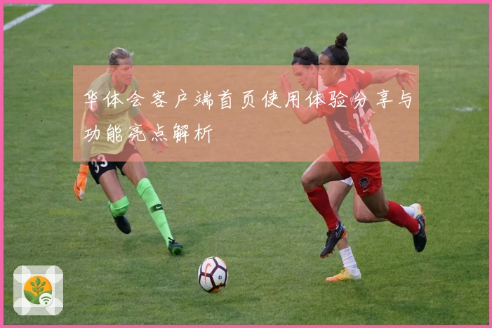 华体会客户端首页使用体验分享与功能亮点解析