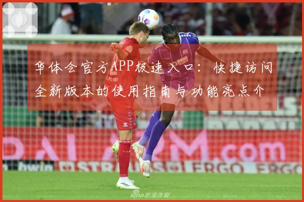 华体会官方APP极速入口：快捷访问全新版本的使用指南与功能亮点介绍