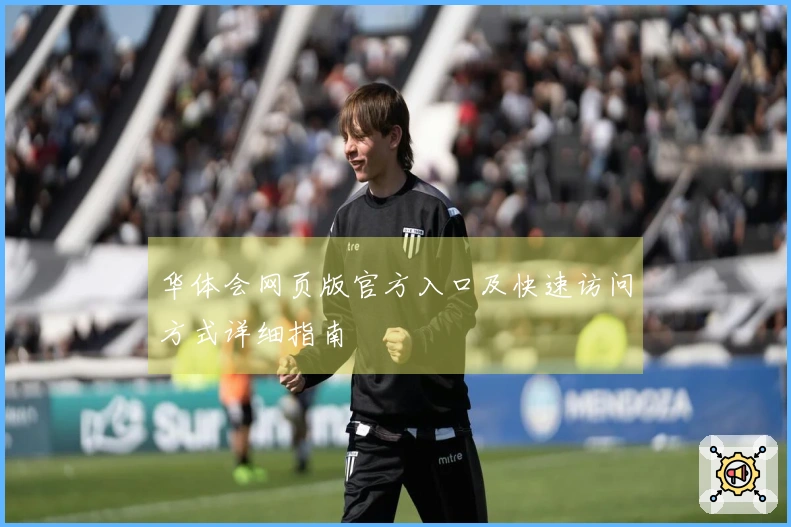 华体会网页版官方入口及快速访问方式详细指南