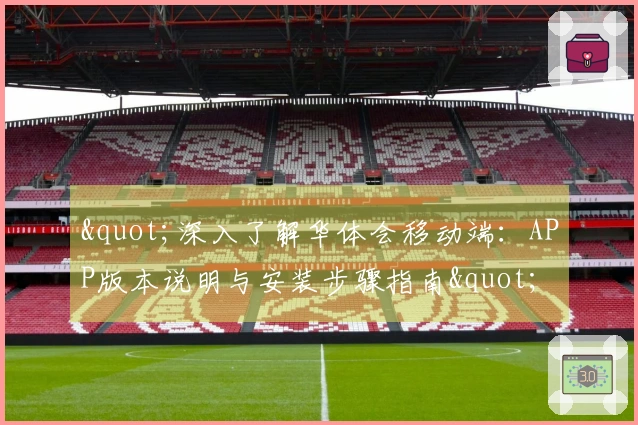 "深入了解华体会移动端：APP版本说明与安装步骤指南"