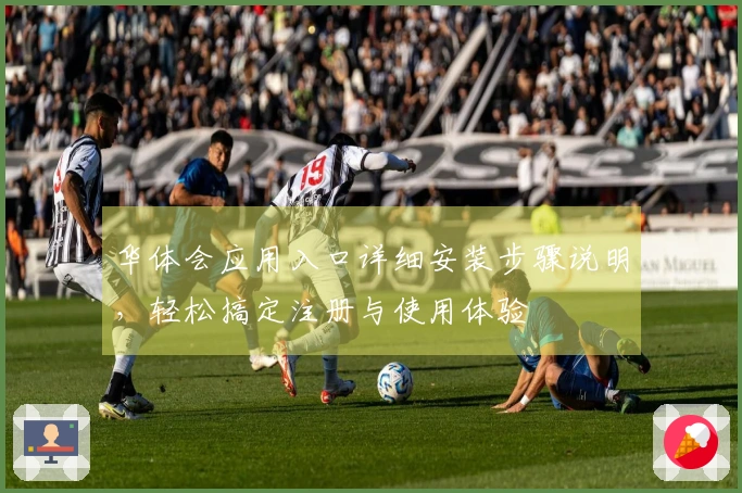 华体会应用入口详细安装步骤说明，轻松搞定注册与使用体验